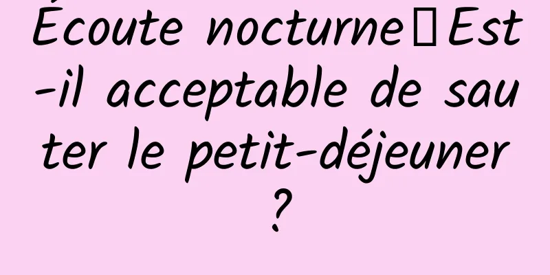 Écoute nocturne｜Est-il acceptable de sauter le petit-déjeuner ?