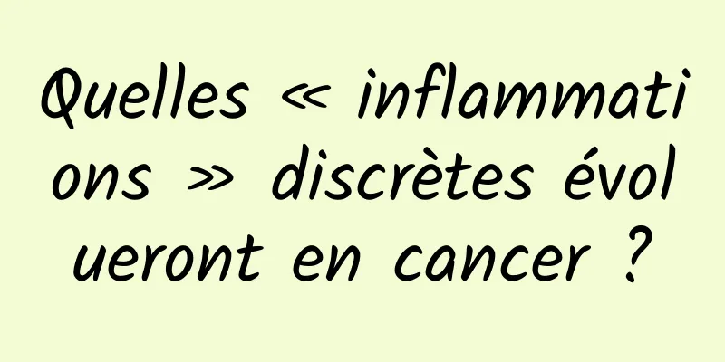 Quelles « inflammations » discrètes évolueront en cancer ?