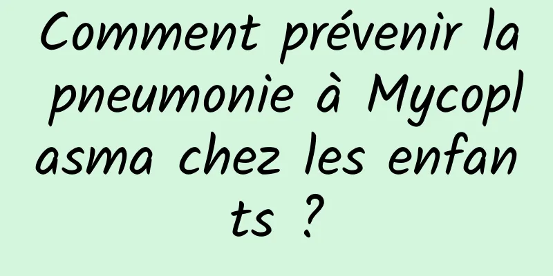 Comment prévenir la pneumonie à Mycoplasma chez les enfants ?