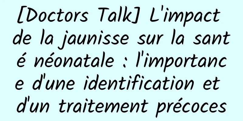 [Doctors Talk] L'impact de la jaunisse sur la santé néonatale : l'importance d'une identification et d'un traitement précoces