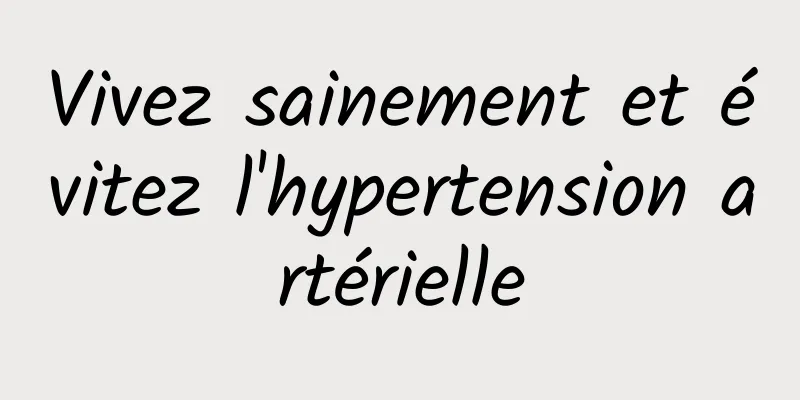 Vivez sainement et évitez l'hypertension artérielle