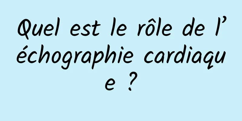 Quel est le rôle de l’échographie cardiaque ?