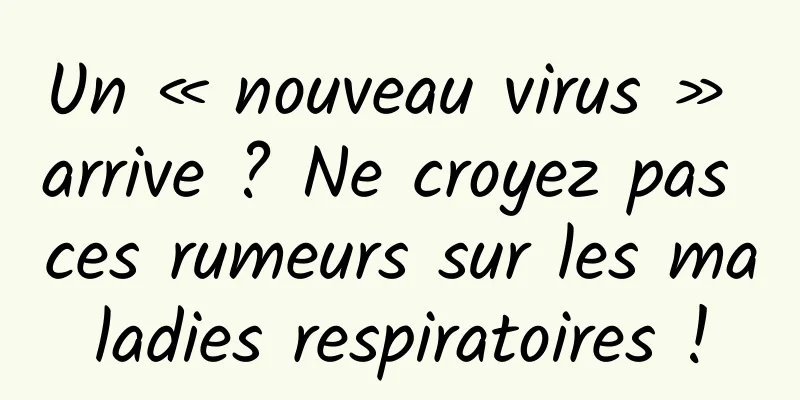Un « nouveau virus » arrive ? Ne croyez pas ces rumeurs sur les maladies respiratoires !