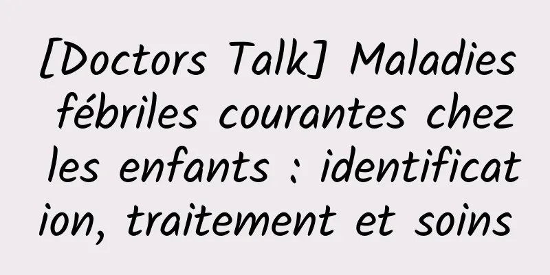 [Doctors Talk] Maladies fébriles courantes chez les enfants : identification, traitement et soins