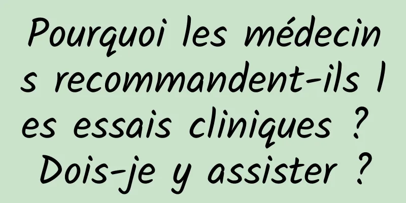 Pourquoi les médecins recommandent-ils les essais cliniques ? Dois-je y assister ?