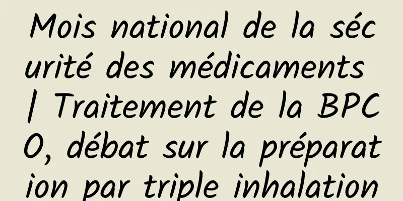 Mois national de la sécurité des médicaments | Traitement de la BPCO, débat sur la préparation par triple inhalation