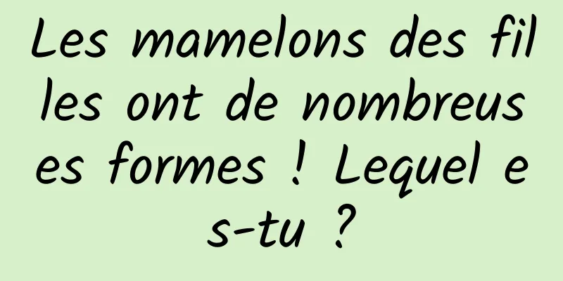 Les mamelons des filles ont de nombreuses formes ! Lequel es-tu ?