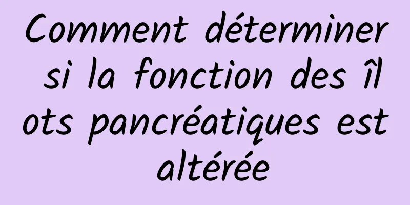 Comment déterminer si la fonction des îlots pancréatiques est altérée