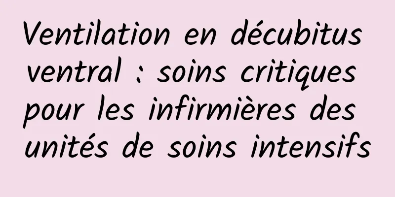 Ventilation en décubitus ventral : soins critiques pour les infirmières des unités de soins intensifs
