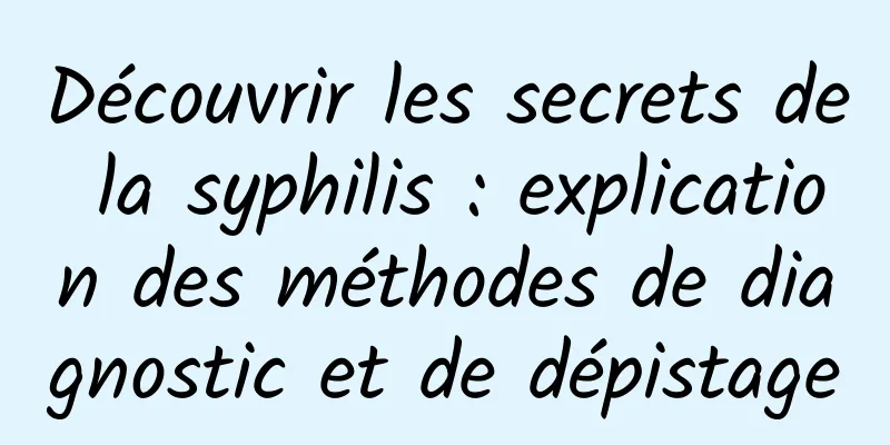 Découvrir les secrets de la syphilis : explication des méthodes de diagnostic et de dépistage