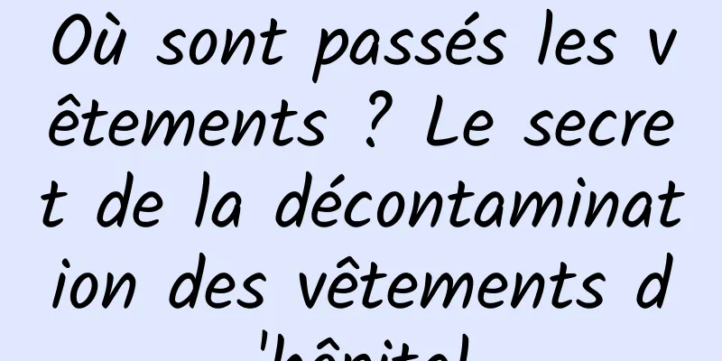 Où sont passés les vêtements ? Le secret de la décontamination des vêtements d'hôpital