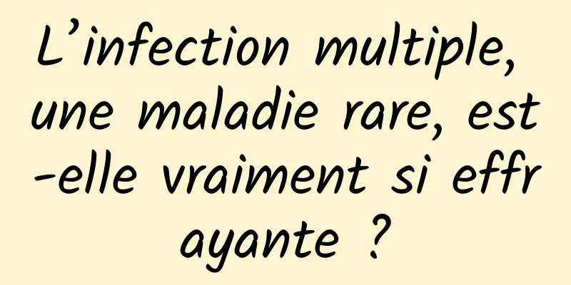 L’infection multiple, une maladie rare, est-elle vraiment si effrayante ?