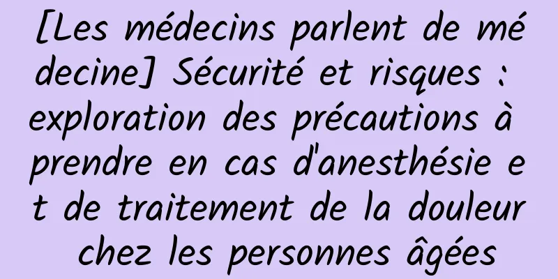[Les médecins parlent de médecine] Sécurité et risques : exploration des précautions à prendre en cas d'anesthésie et de traitement de la douleur chez les personnes âgées