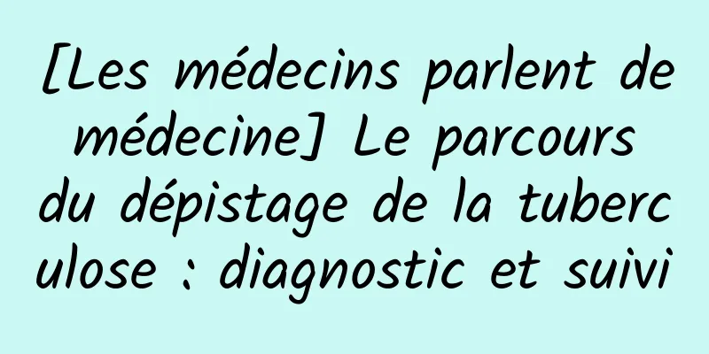 [Les médecins parlent de médecine] Le parcours du dépistage de la tuberculose : diagnostic et suivi