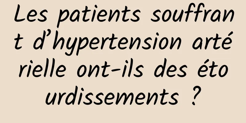 Les patients souffrant d’hypertension artérielle ont-ils des étourdissements ?