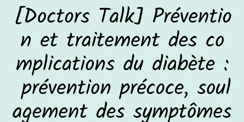 [Doctors Talk] Prévention et traitement des complications du diabète : prévention précoce, soulagement des symptômes