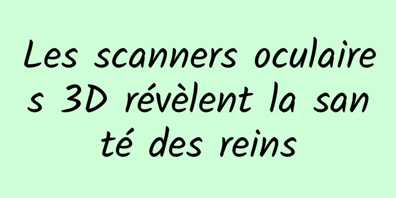 Les scanners oculaires 3D révèlent la santé des reins