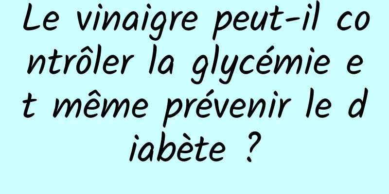 Le vinaigre peut-il contrôler la glycémie et même prévenir le diabète ?