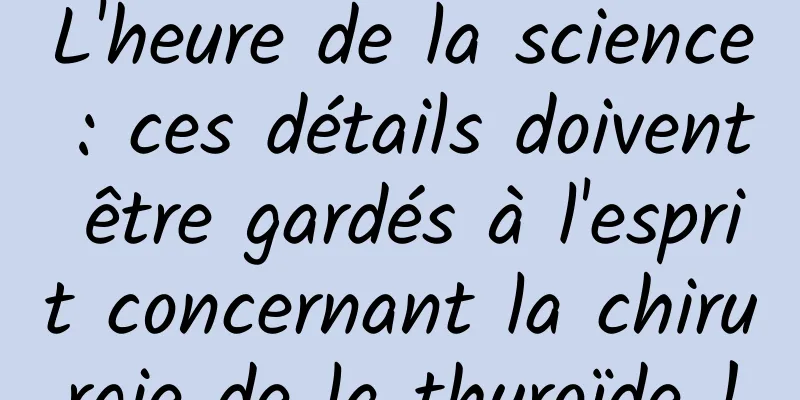 L'heure de la science : ces détails doivent être gardés à l'esprit concernant la chirurgie de la thyroïde !