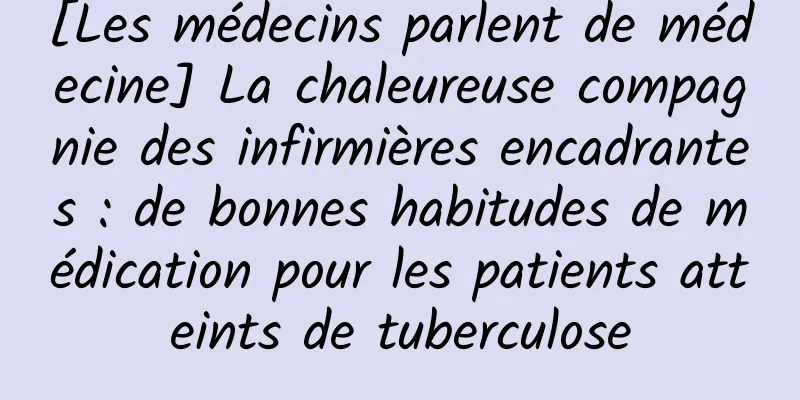 [Les médecins parlent de médecine] La chaleureuse compagnie des infirmières encadrantes : de bonnes habitudes de médication pour les patients atteints de tuberculose