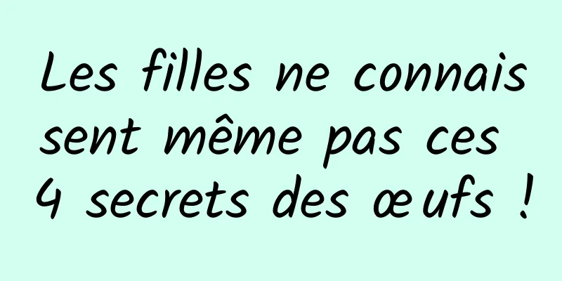 Les filles ne connaissent même pas ces 4 secrets des œufs !