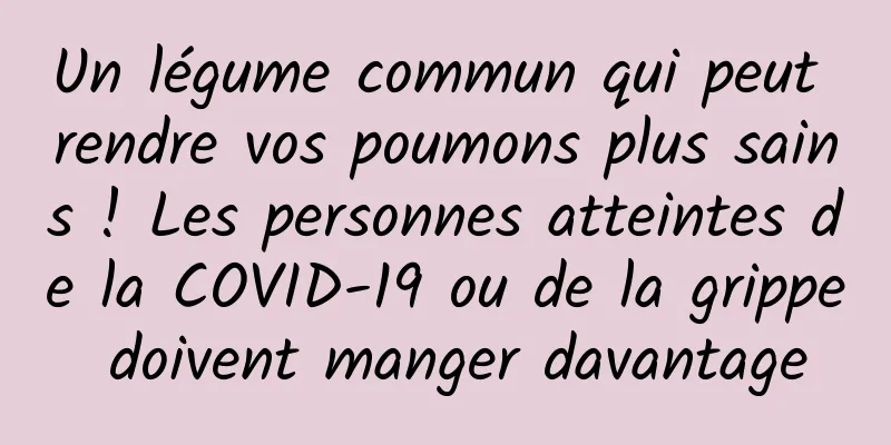 Un légume commun qui peut rendre vos poumons plus sains ! Les personnes atteintes de la COVID-19 ou de la grippe doivent manger davantage