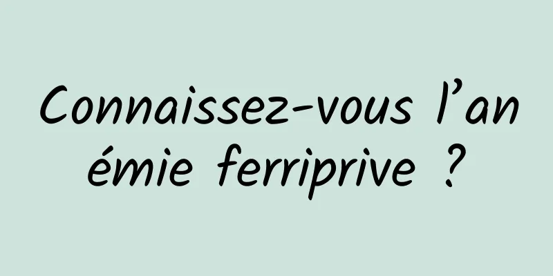 Connaissez-vous l’anémie ferriprive ?