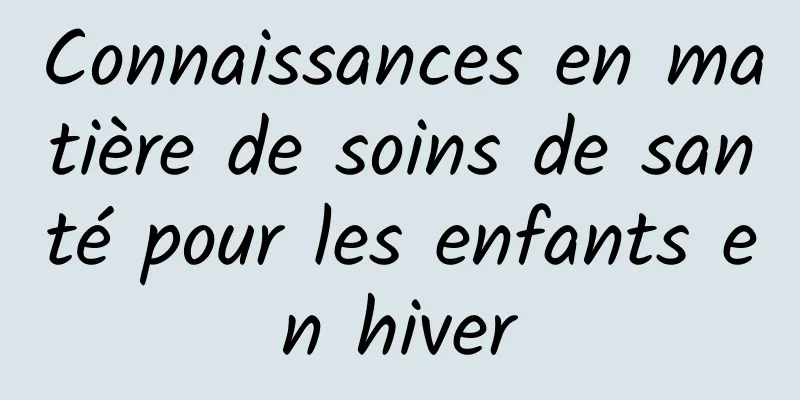 Connaissances en matière de soins de santé pour les enfants en hiver