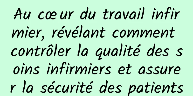 Au cœur du travail infirmier, révélant comment contrôler la qualité des soins infirmiers et assurer la sécurité des patients