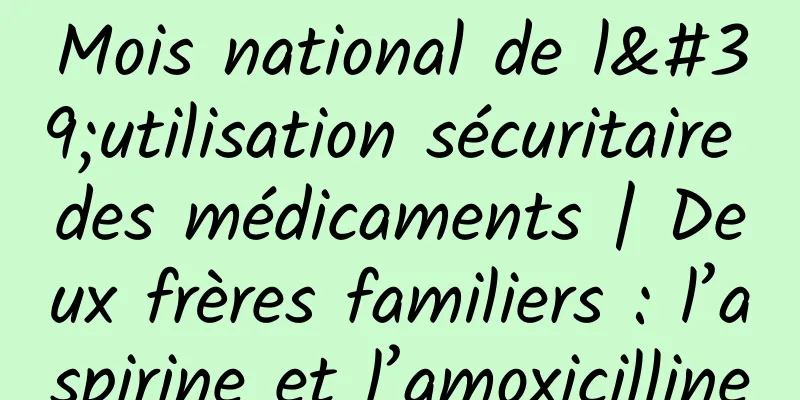 Mois national de l'utilisation sécuritaire des médicaments | Deux frères familiers : l’aspirine et l’amoxicilline