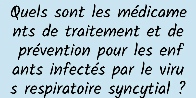Quels sont les médicaments de traitement et de prévention pour les enfants infectés par le virus respiratoire syncytial ?