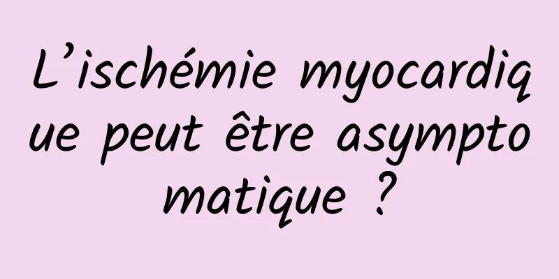 L’ischémie myocardique peut être asymptomatique ?