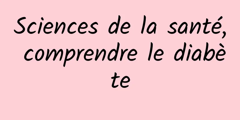 Sciences de la santé, comprendre le diabète