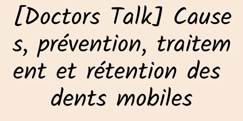 [Doctors Talk] Causes, prévention, traitement et rétention des dents mobiles