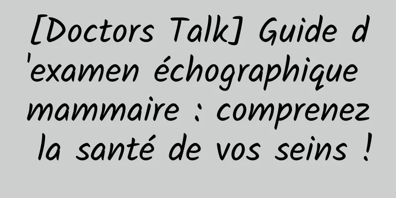 [Doctors Talk] Guide d'examen échographique mammaire : comprenez la santé de vos seins !