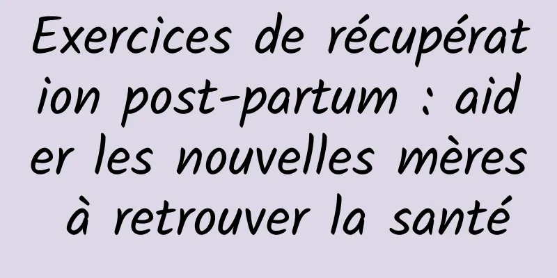 Exercices de récupération post-partum : aider les nouvelles mères à retrouver la santé
