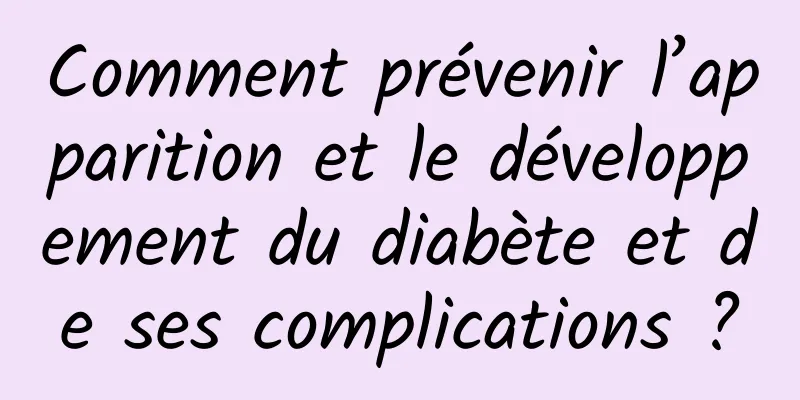 Comment prévenir l’apparition et le développement du diabète et de ses complications ?