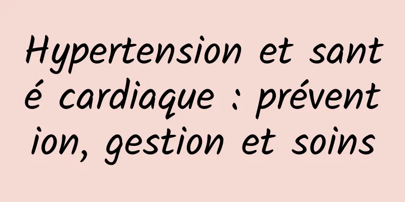 Hypertension et santé cardiaque : prévention, gestion et soins