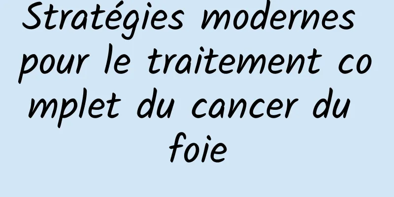 Stratégies modernes pour le traitement complet du cancer du foie
