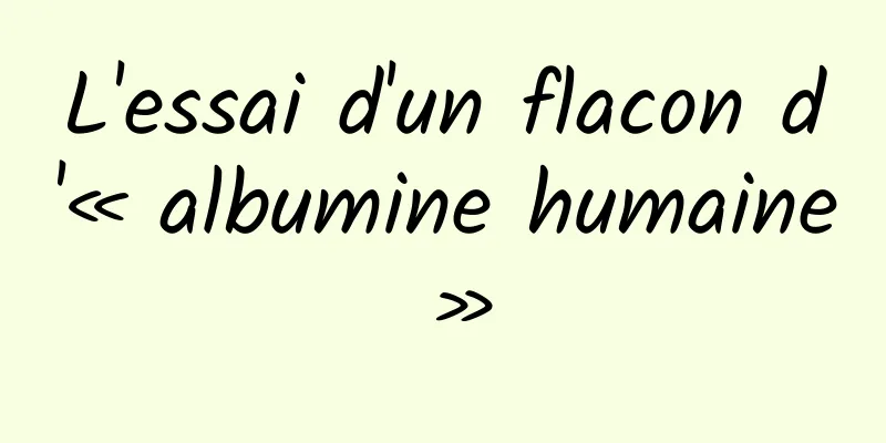 L'essai d'un flacon d'« albumine humaine »