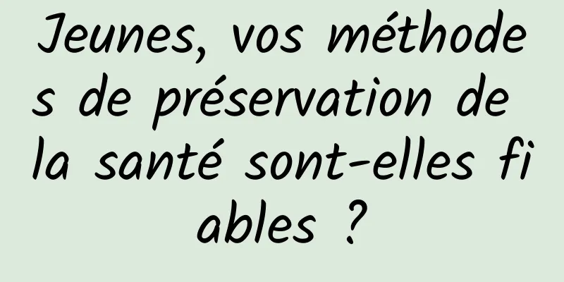Jeunes, vos méthodes de préservation de la santé sont-elles fiables ?