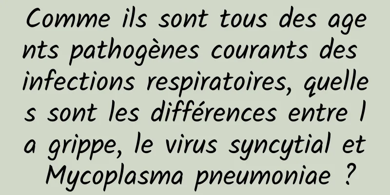 Comme ils sont tous des agents pathogènes courants des infections respiratoires, quelles sont les différences entre la grippe, le virus syncytial et Mycoplasma pneumoniae ?
