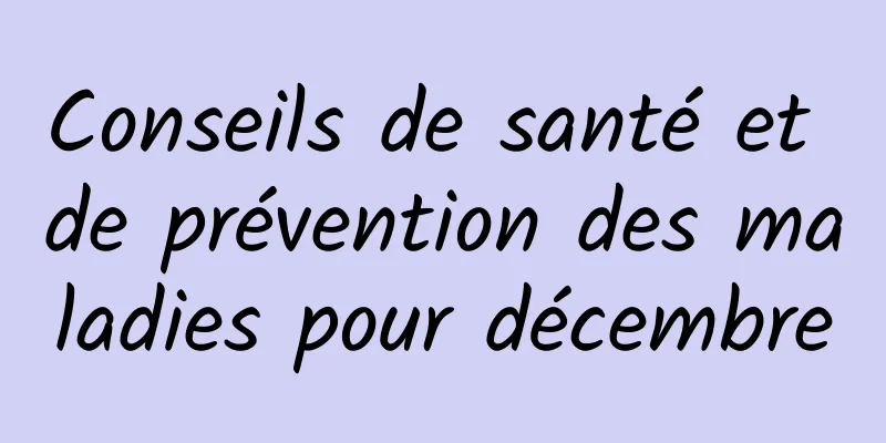 Conseils de santé et de prévention des maladies pour décembre