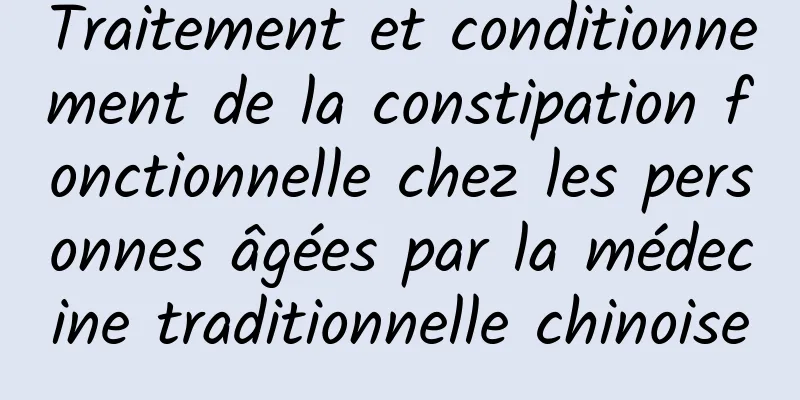 Traitement et conditionnement de la constipation fonctionnelle chez les personnes âgées par la médecine traditionnelle chinoise