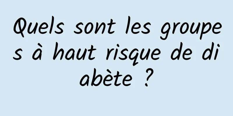 Quels sont les groupes à haut risque de diabète ?