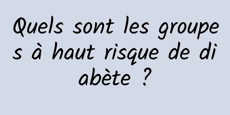 Quels sont les groupes à haut risque de diabète ?