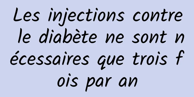 Les injections contre le diabète ne sont nécessaires que trois fois par an