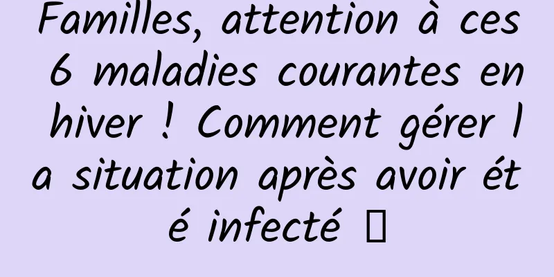 Familles, attention à ces 6 maladies courantes en hiver ! Comment gérer la situation après avoir été infecté →