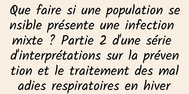 Que faire si une population sensible présente une infection mixte ? Partie 2 d'une série d'interprétations sur la prévention et le traitement des maladies respiratoires en hiver