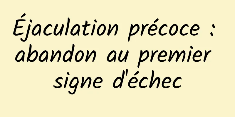 Éjaculation précoce : abandon au premier signe d'échec